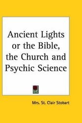 Cover Art for 9780766106857, Ancient Lights or the Bible, the Church and Psychic Science (1923) by Mrs St Clair Stobart