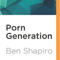 Cover Art for 9781522695837, Porn Generation: How Social Liberalism Is Corrupting Our Future by Ben Shapiro