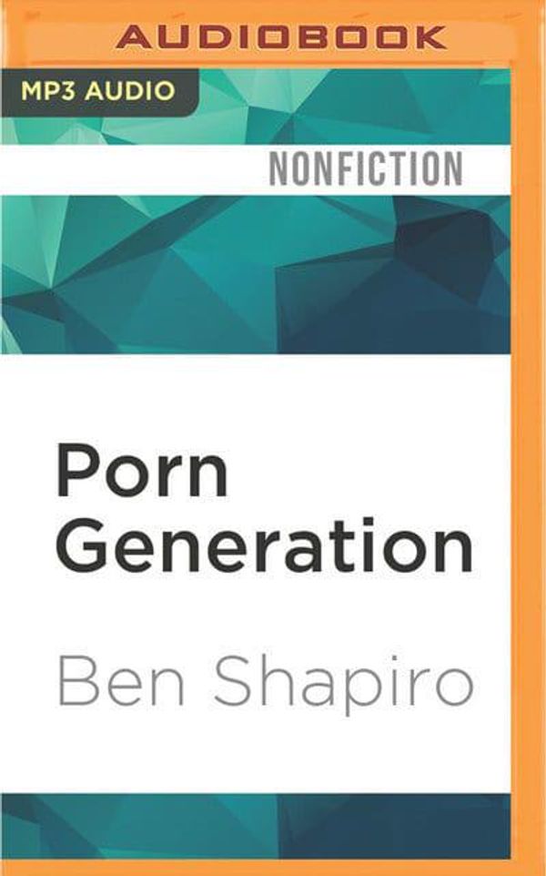 Cover Art for 9781522695837, Porn Generation: How Social Liberalism Is Corrupting Our Future by Ben Shapiro