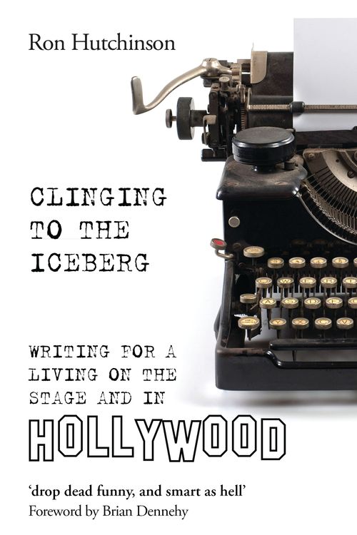 Cover Art for 9781786822208, Clinging to the IcebergWriting for a Living on the Stage and in Hollywood by Ron Hutchinson