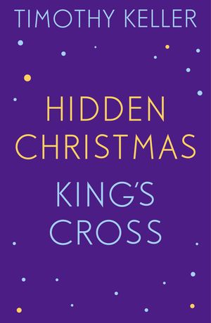 Cover Art for 9781473666238, Timothy Keller: King's Cross and Hidden Christmas by Timothy Keller