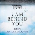 Cover Art for B07HN9LWFV, I Am Behind You by John Ajvide Lindqvist