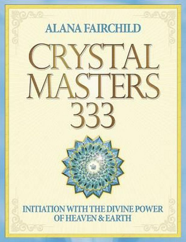 Cover Art for 9780738744605, Crystal Masters 333: Initiation with the Divine Power of Heaven and Earth by Alana Fairchild