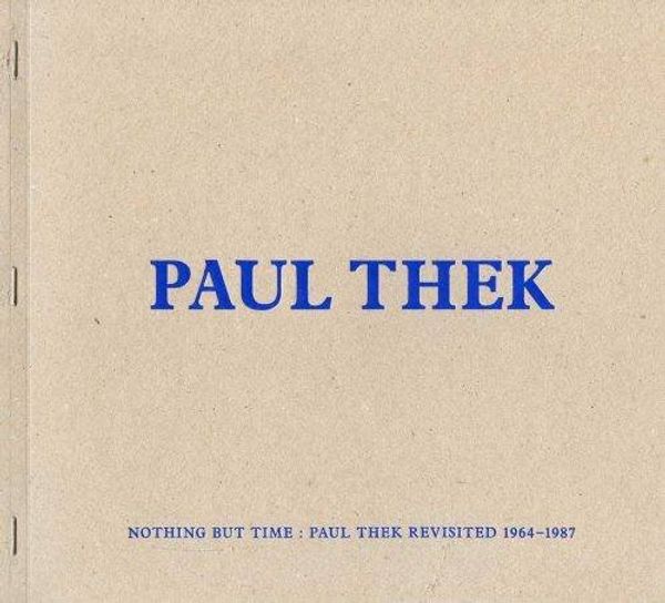 Cover Art for 9781909406063, Paul Thek - Nothing but Time: Paul Thek Revisited 1964-1987 by Kenny Schachter