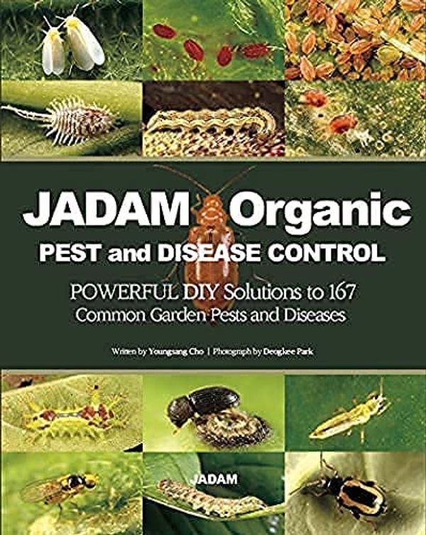 Cover Art for 9788989220473, JADAM Organic PEST and DISEASE CONTROL: POWERFUL DIY Solutions to 167 Common Garden Pests and Diseases, THE WAY TO INDEPENDENT FROM COMMERCIAL PESTICIDES by Youngsang Cho