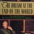 Cover Art for 9780060922672, The Dream at the End of the World: Paul Bowles and the Literary Renegades in Tangier by Michelle Green