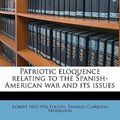 Cover Art for 9781176468320, Patriotic Eloquence Relating to the Spanish-American War and Its Issues by Robert 1855-1916 Fulton