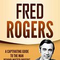 Cover Art for B07NTPZM7H, Fred Rogers: A Captivating Guide to the Man Behind Mister Rogers' Neighborhood by Captivating History