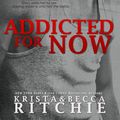 Cover Art for 1230000209071, Addicted for Now by Krista Ritchie