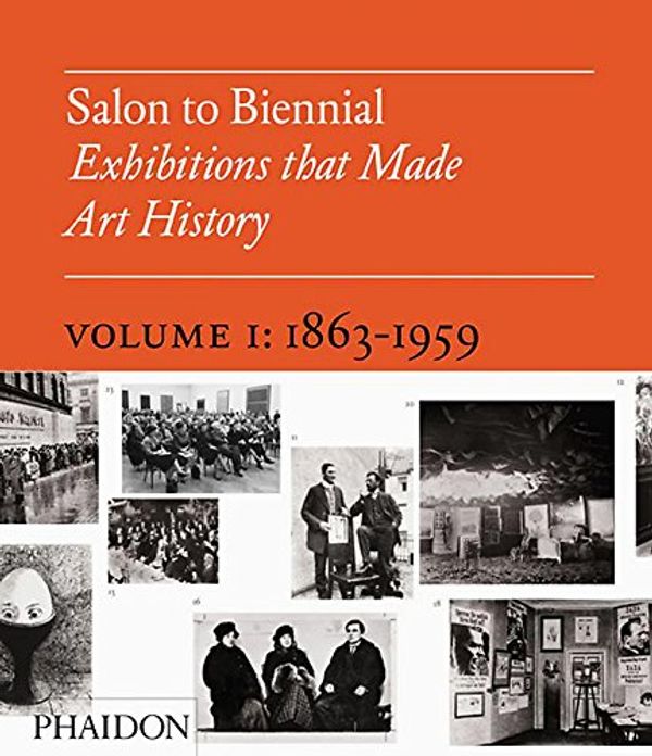 Cover Art for 9780714844053, Salon to Biennial: Exhibitions that Made Art History V1: 1863-1959 by Bruce Altshuler