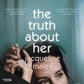 Cover Art for 9781460787519, The Truth About Her by Jacqueline Maley, Lara Robinson
