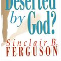 Cover Art for 9780851516912, Deserted by God by Sinclair B. Ferguson