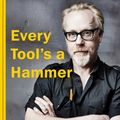 Cover Art for 9781471185113, Every Tool's A Hammer: Life Is What You Make It by Adam Savage