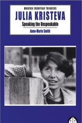 Cover Art for 9780745310572, Julia Kristeva: Speaking The Unspeakable (Modern European Thinkers) by Anne-Marie Smith