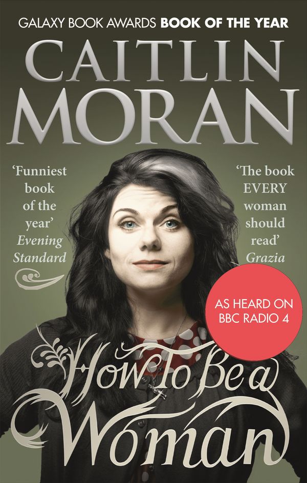 Cover Art for 9780091940744, How to Be a Woman by Caitlin Moran