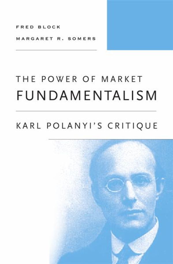 Cover Art for 9780674050716, The Power of Market Fundamentalism: Karl Polanyi’s Critique by Fred Block