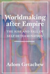 Cover Art for 9780691179155, Worldmaking after Empire: The Rise and Fall of Self-Determination by Adom Getachew
