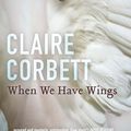 Cover Art for 9781742692968, When We Have Wings by Claire Corbett