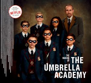 Cover Art for 9781506713571, The Making of The Umbrella Academy by Way Netflix
