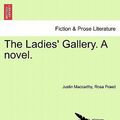 Cover Art for 9781241483562, The Ladies' Gallery. a Novel. by Justin M P MacCarthy
