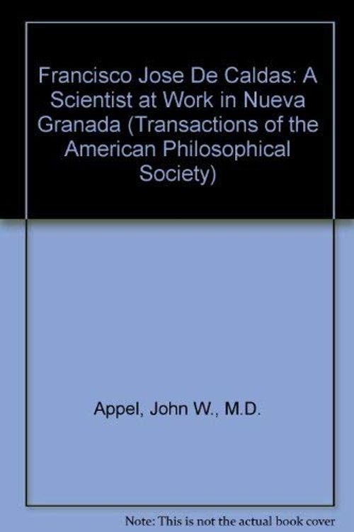 Cover Art for 9780871698452, Francisco Jose De Caldas: A Scientist at Work in Nueva Granada (Transactions of the American Philosophical Society) by John W. Appel