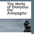 Cover Art for 9780559061639, The Works of Dionysius the Areopagite by Dionysius the Areopagite