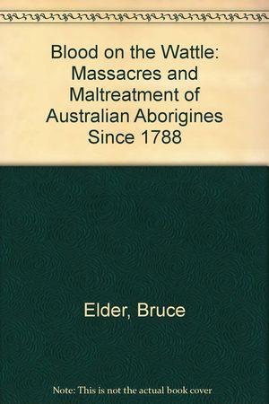 Cover Art for 9780867771015, Blood on the Wattle: Massacres and Maltreatment of Australian Aborigines since 1788 by Bruce Elder