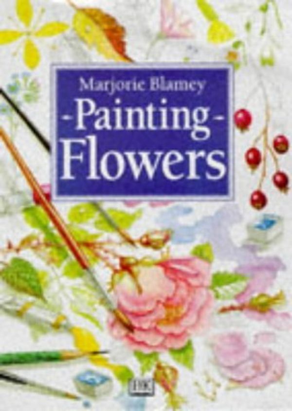 Cover Art for 8601416036151, Painting Flowers: Written by Marjorie Blamey, 1998 Edition, Publisher: Dorling Kindersley Publishers Ltd [Hardcover] by Marjorie Blamey