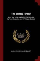 Cover Art for 9781296662943, The Timely Retreat: Or, a Year in Bengal Before the Mutinies, by Two Sisters (M. and R. Wallace-Dunlop) by Dunlop, Madeline Anne Wallace-