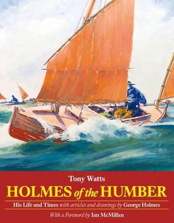 Cover Art for 9781907206399, Holmes of the Humber: His Life and Times by Tony Watts