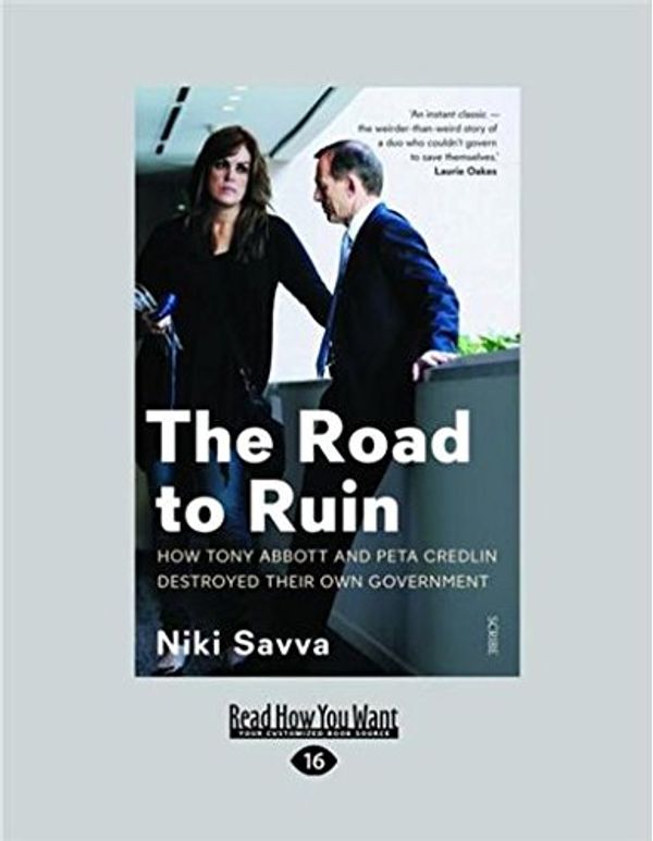 Cover Art for 9781525225604, The Road to Ruin: How Tony Abbott and Peta Credlin destroyed their own government (Large Print 16pt) by Niki Savva