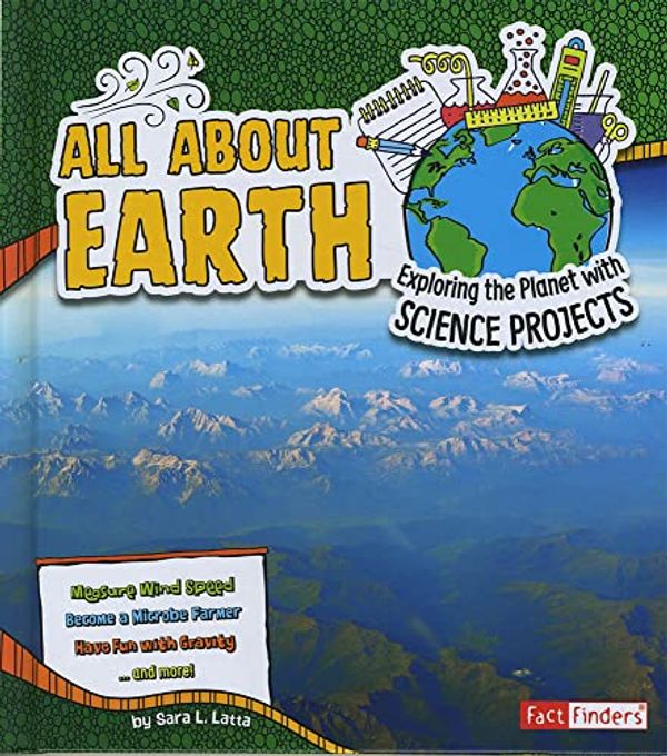 Cover Art for 9781491448144, All about Earth: Exploring the Planet with Science Projects (Discover Earth Science) by L Latta, Sara