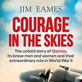 Cover Art for B074Z5B2VF, Courage in the Skies: The untold story of Qantas, its brave men and women and their extraordinary role in World War II: The Untold Story of Qantas, it's ... Their Extraordinary Role in World War II by Jim Eames