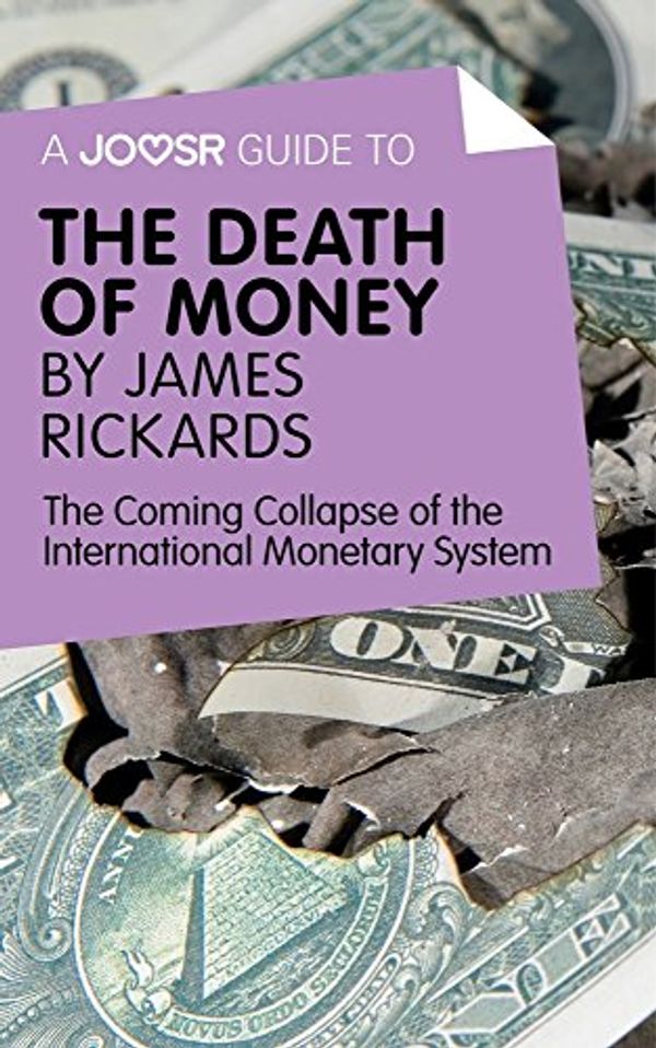 Cover Art for B01LK3D9HG, A Joosr Guide to... The Death of Money by James Rickards: The Coming Collapse of the International Monetary System by Joosr