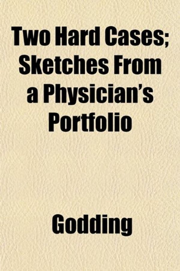 Cover Art for 9781153194983, Two Hard Cases; Sketches from a Physician’s Portfolio by Godding