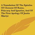 Cover Art for 9780548273173, A Translation of the Epistles of Clement of Rome, Polycarp and Ignatius, and of the First Apology of Justin Martyr by Temple Chevallier (editor)