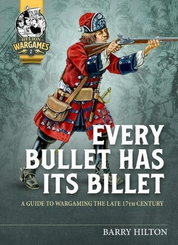 Cover Art for 9781913336622, Every Bullet has its Billet: A Guide to Wargaming the Late 17th Century (Helion Wargames) by Barry Hilton