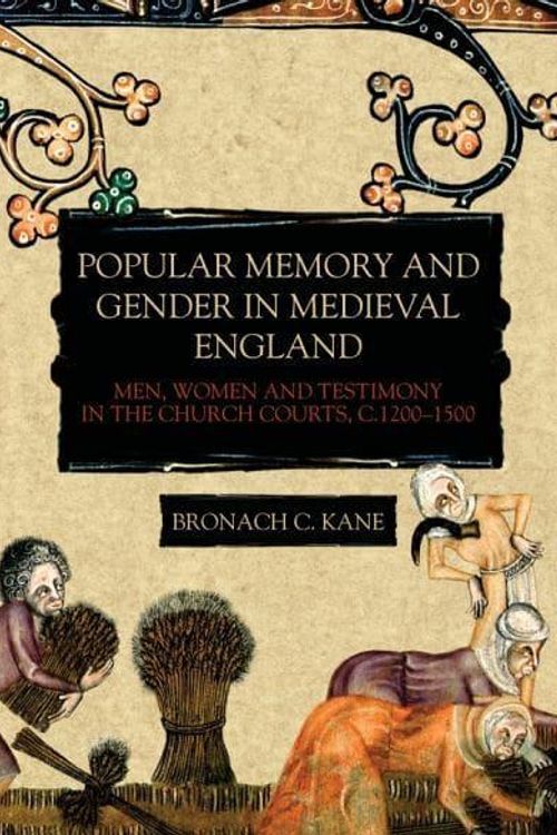Cover Art for 9781783275960, Popular Memory and Gender in Medieval England: Men, Women, and Testimony in the Church Courts, c.1200-1500 (Gender in the Middle Ages) by Kane, Bronach C.