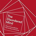 Cover Art for 9781472143259, The Disordered Mind: What Unusual Brains Tell Us About Ourselves by Eric R. Kandel