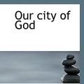 Cover Art for 9781117463469, Our City of God (Hardcover) by J. Brierley