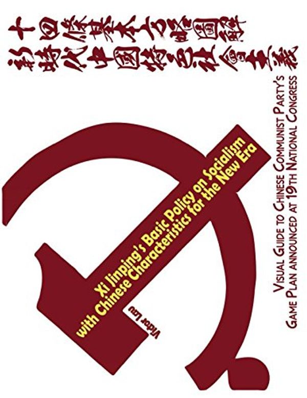 Cover Art for 9781981387250, Xi Jinping's Basic Policy on Socialism with Chinese Characteristics for the New Era: Visual Guide to Chinese Communist Party's game plan Announced at 19th National Congress by Victor Lau