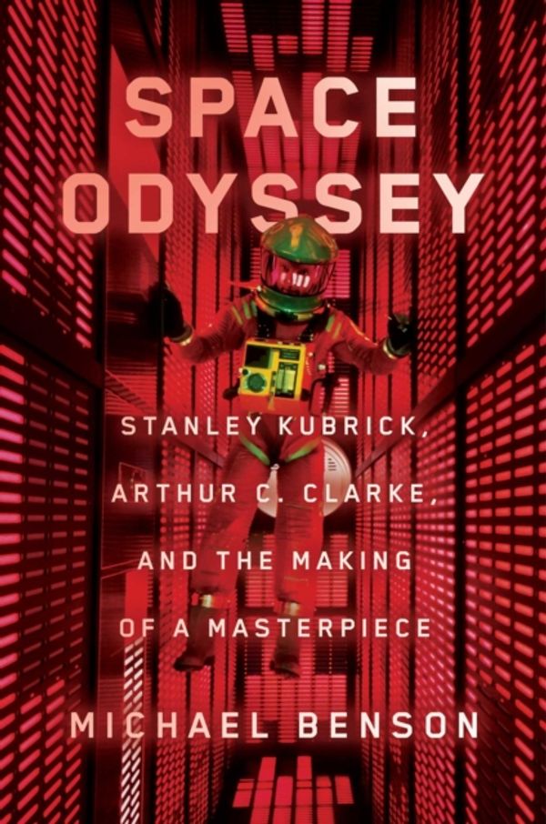 Cover Art for 9781501163937, Space Odyssey: Stanley Kubrick, Arthur C. Clarke, and the Making of a Masterpiece by Michael Benson