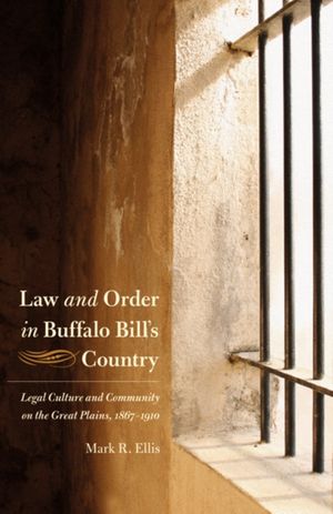 Cover Art for 9780803227873, Law and Order in Buffalo Bill's Country by Ellis, Mark R.