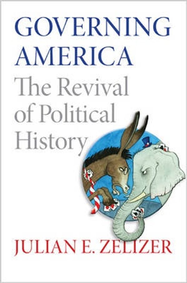 Cover Art for 9780691163925, Governing America: The Revival of Political History by Julian E. Zelizer