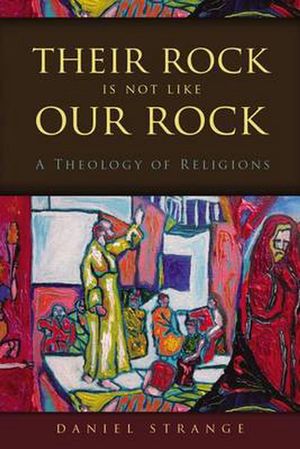 Cover Art for 9780310520771, Their Rock Is Not Like Our Rock: A Theology of Religions by Daniel Strange