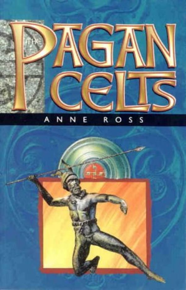 Cover Art for 9781871083613, The Pagan Celts: Creators of Europe by Anne Ross