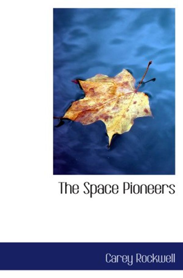 Cover Art for 9780554044613, The Space Pioneers by Carey Rockwell