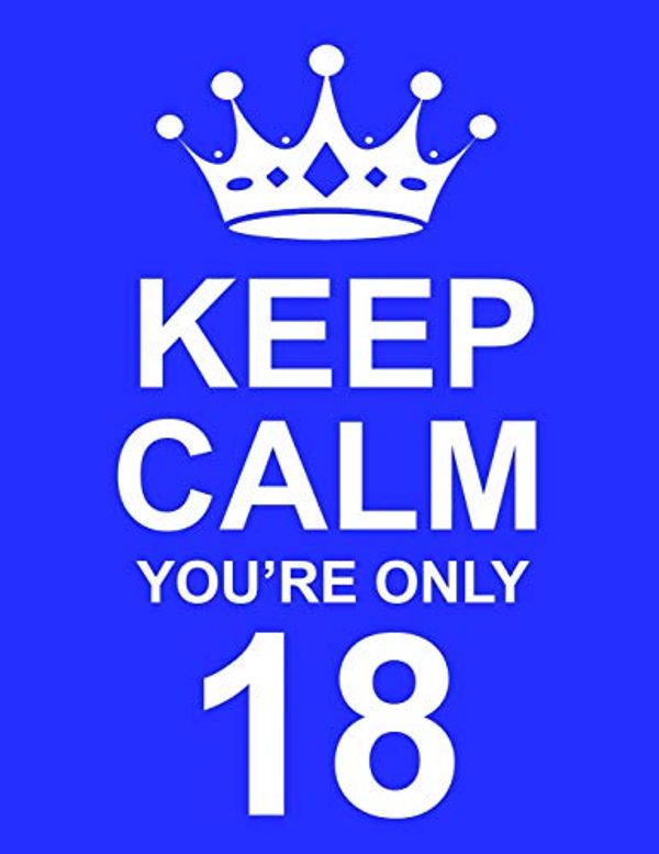 Cover Art for 9781795375337, Keep Calm You're Only 18 by Kensington Press