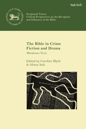 Cover Art for 9780567695536, The Bible in Crime Fiction and Drama (Scriptural Traces) by Caroline Blyth, Alison Jack, Claudia V. Camp