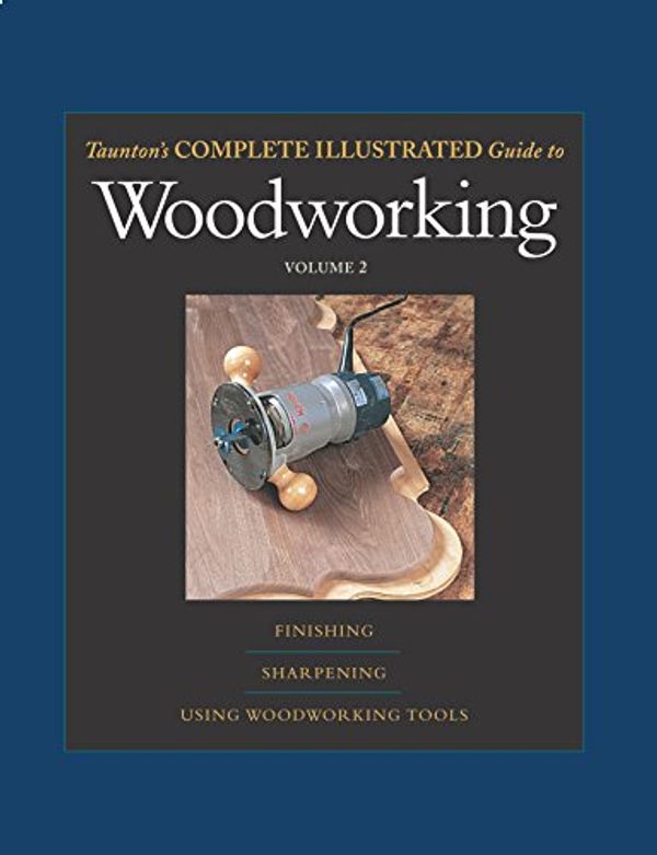 Cover Art for 9781561587452, Taunton’s Complete Illustrated Guide to Woodworking: Finishing/Sharpening/Using Woodworking Tools by Gary Rogowski